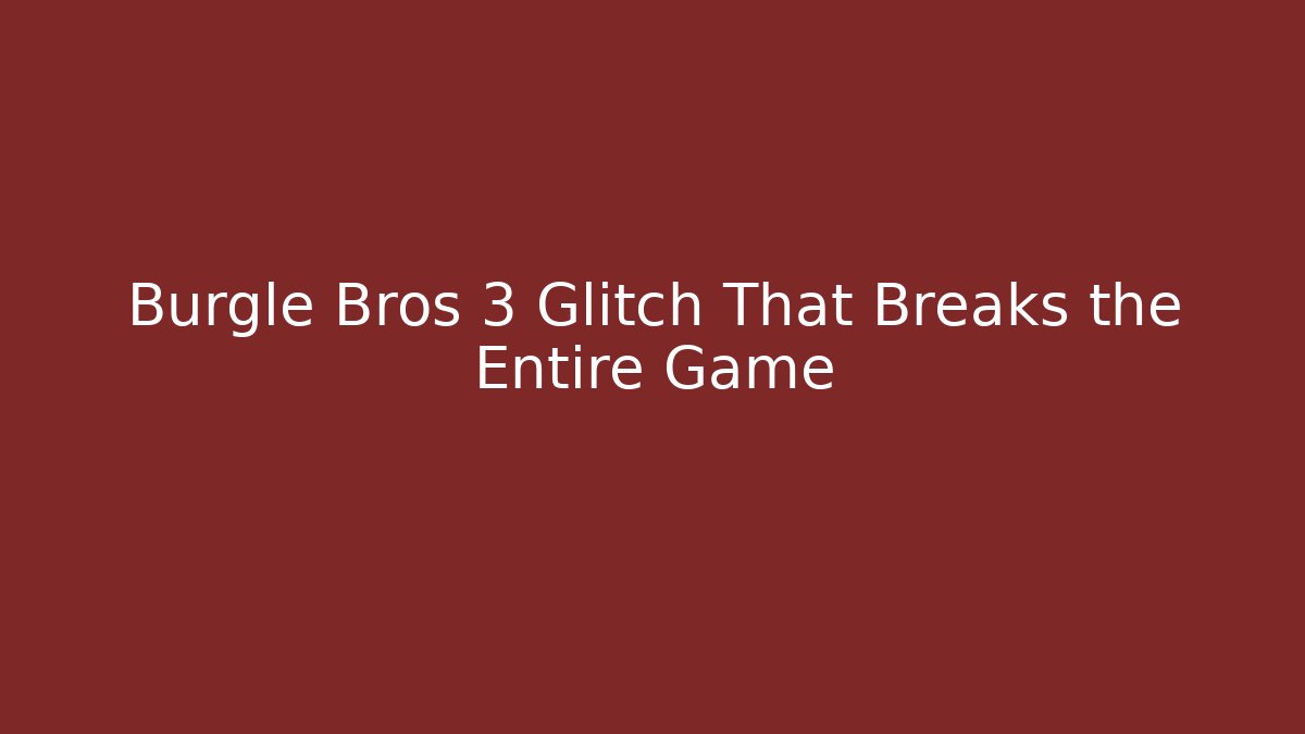 Burgle Bros 3 Glitch That Breaks the Entire Game