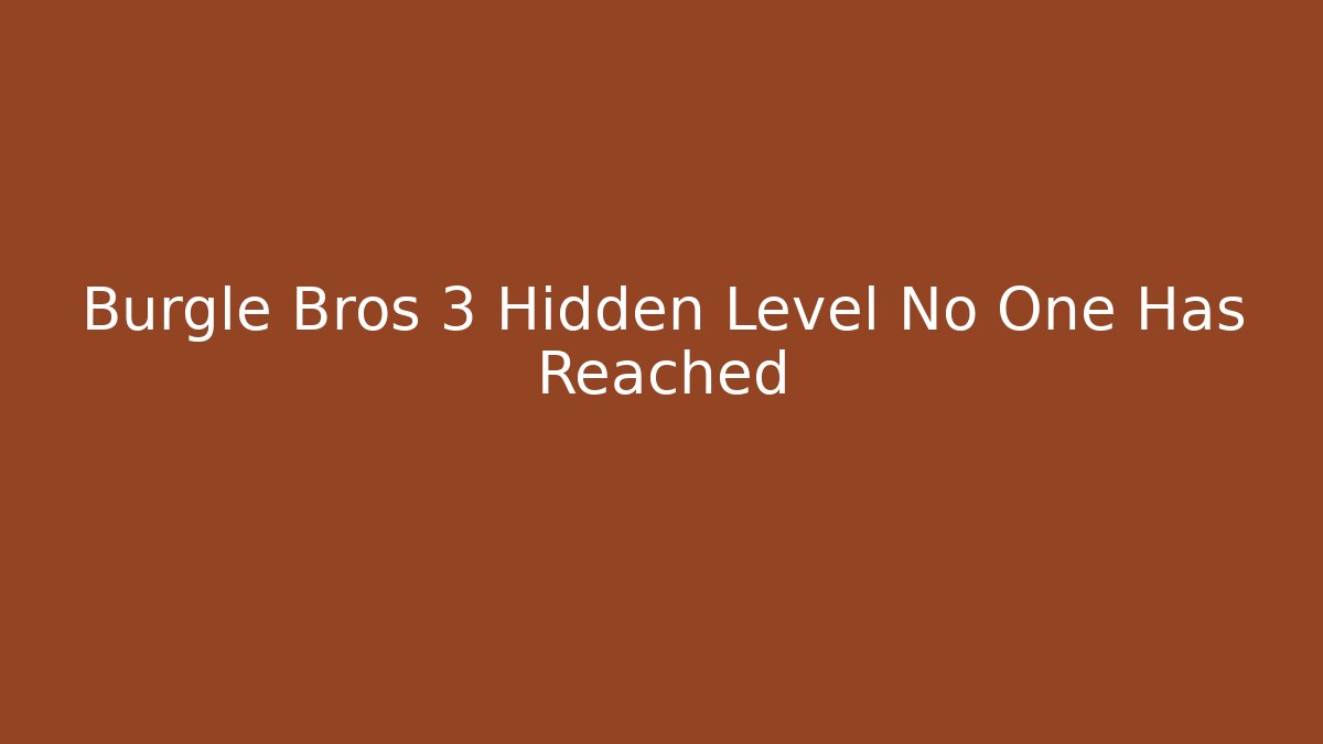 Burgle Bros 3 Hidden Level No One Has Reached