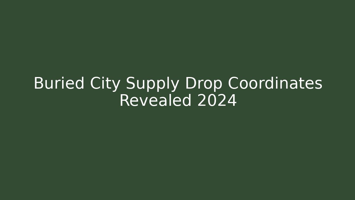 Buried City Supply Drop Coordinates Revealed 2024