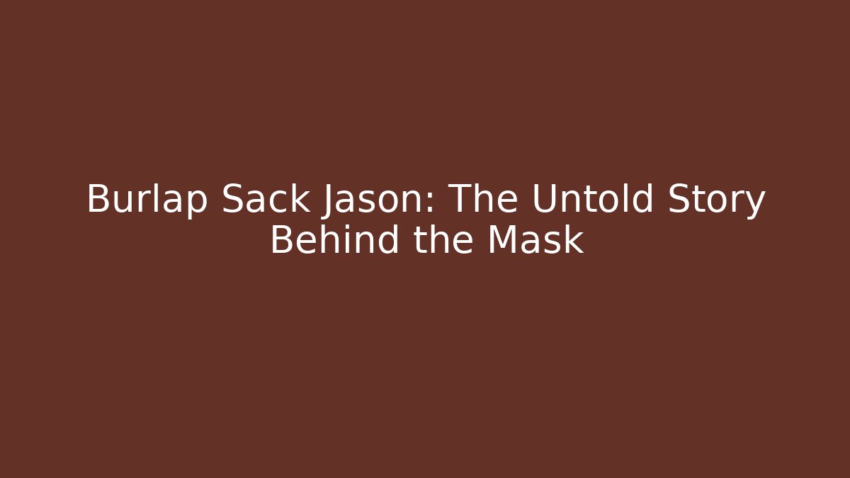 Burlap Sack Jason: The Untold Story Behind the Mask