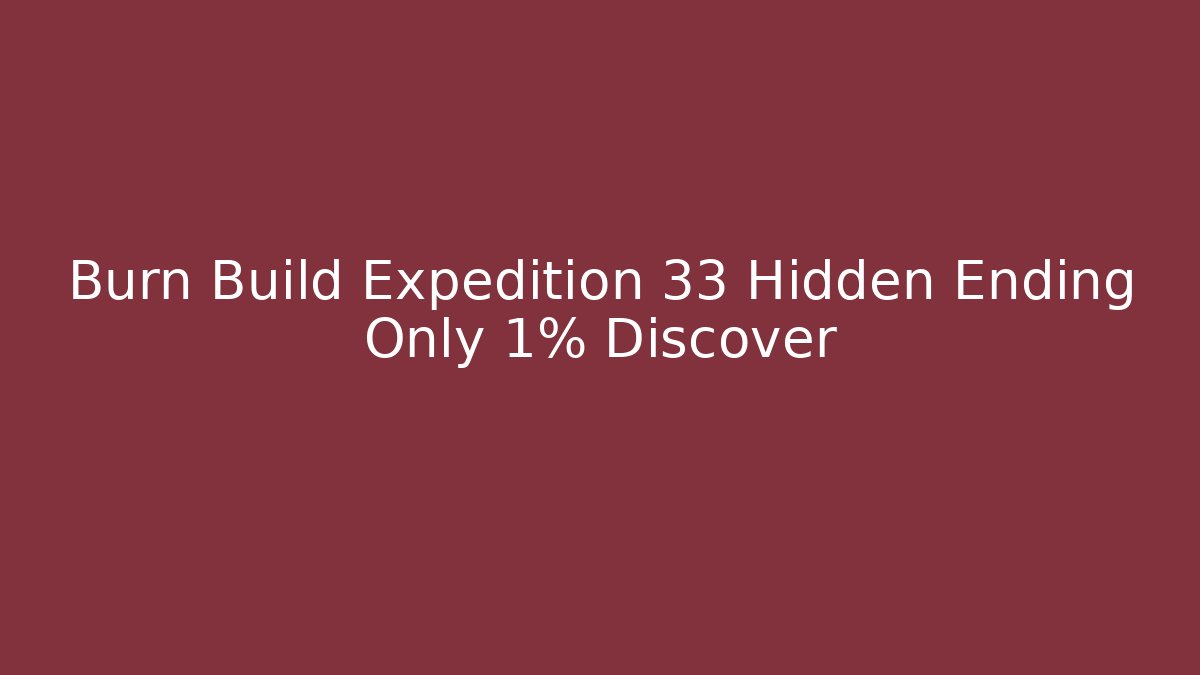Burn Build Expedition 33 Hidden Ending Only 1% Discover