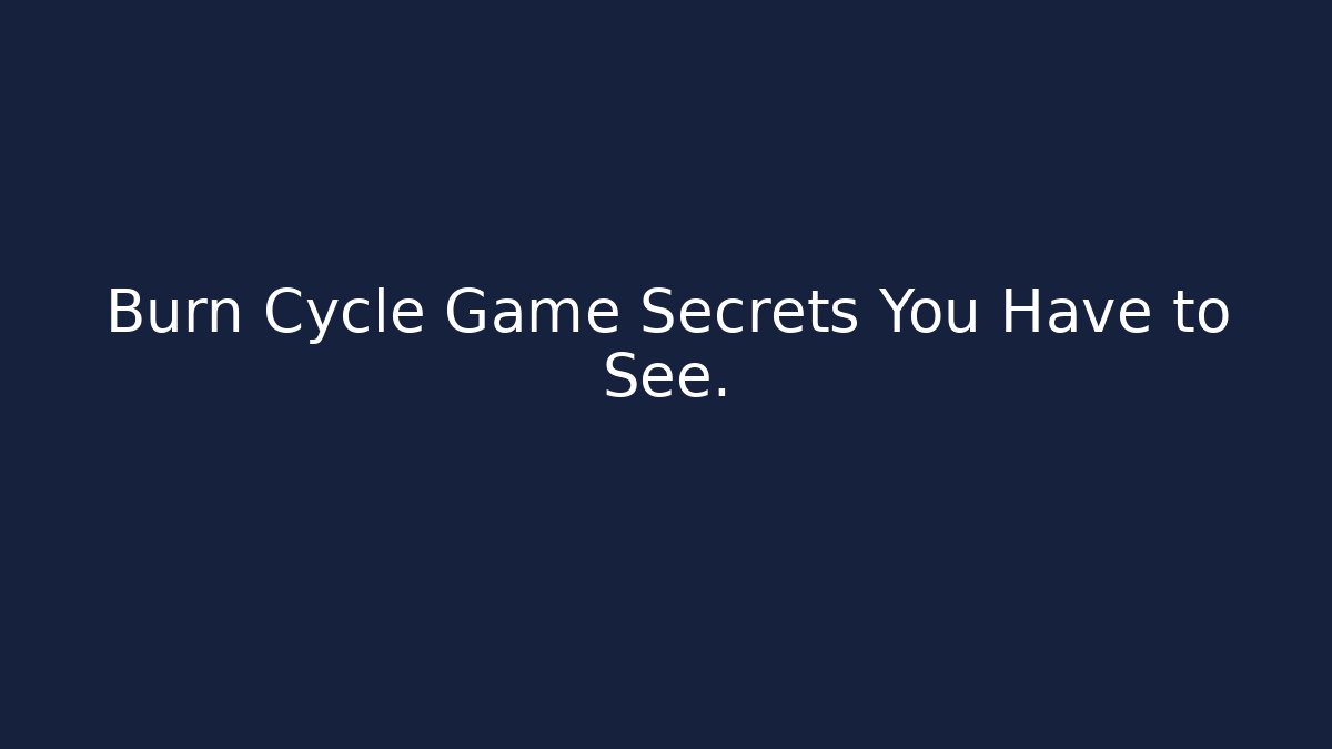 Burn Cycle Game Secrets You Have to See.