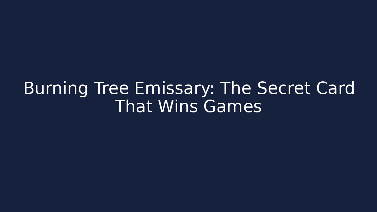 Burning Tree Emissary: The Secret Card That Wins Games