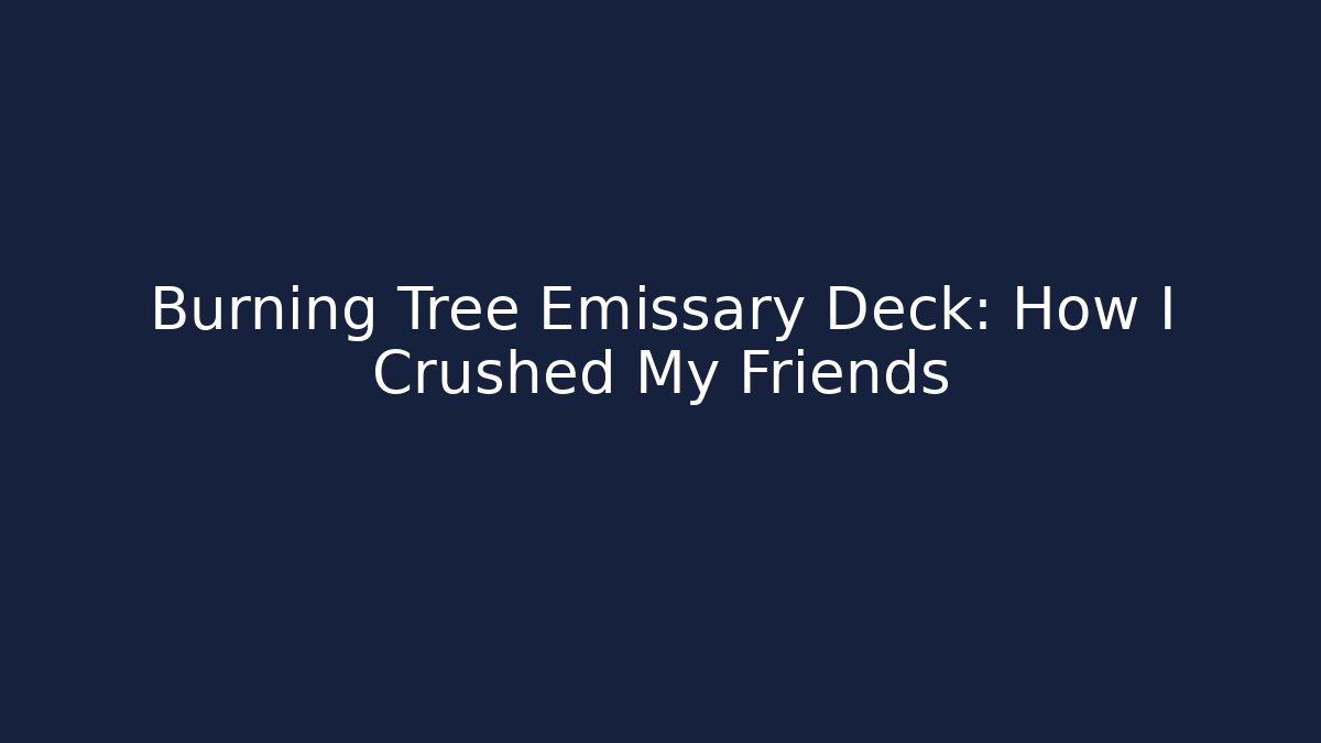 Burning Tree Emissary Deck: How I Crushed My Friends