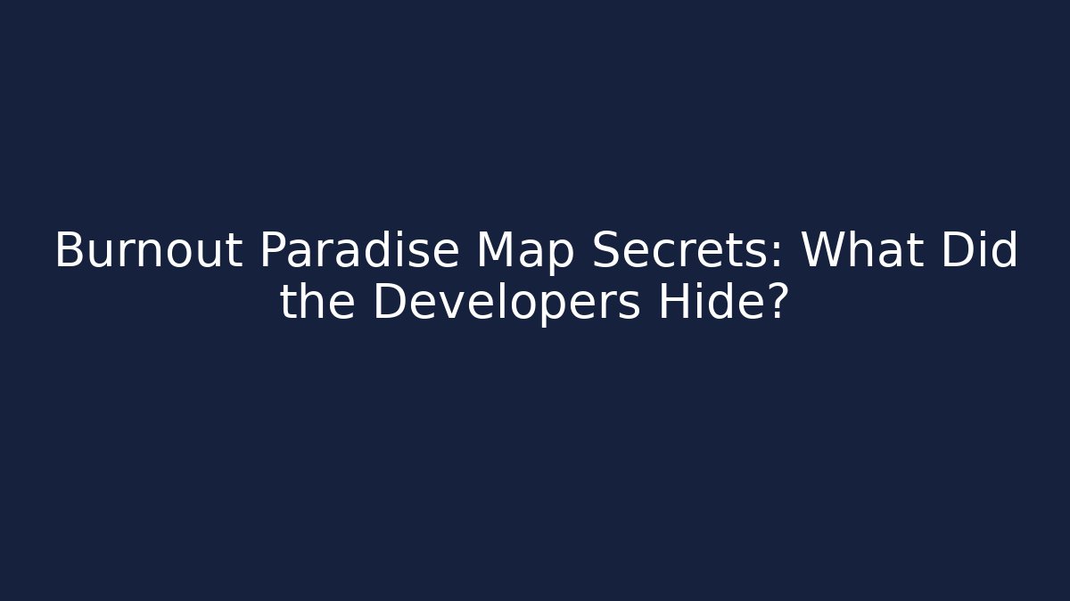 Burnout Paradise Map Secrets: What Did the Developers Hide? - Critter Realm