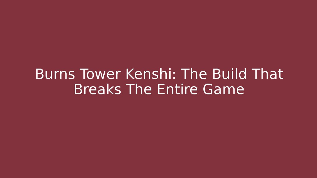 Burns Tower Kenshi: The Build That Breaks The Entire Game