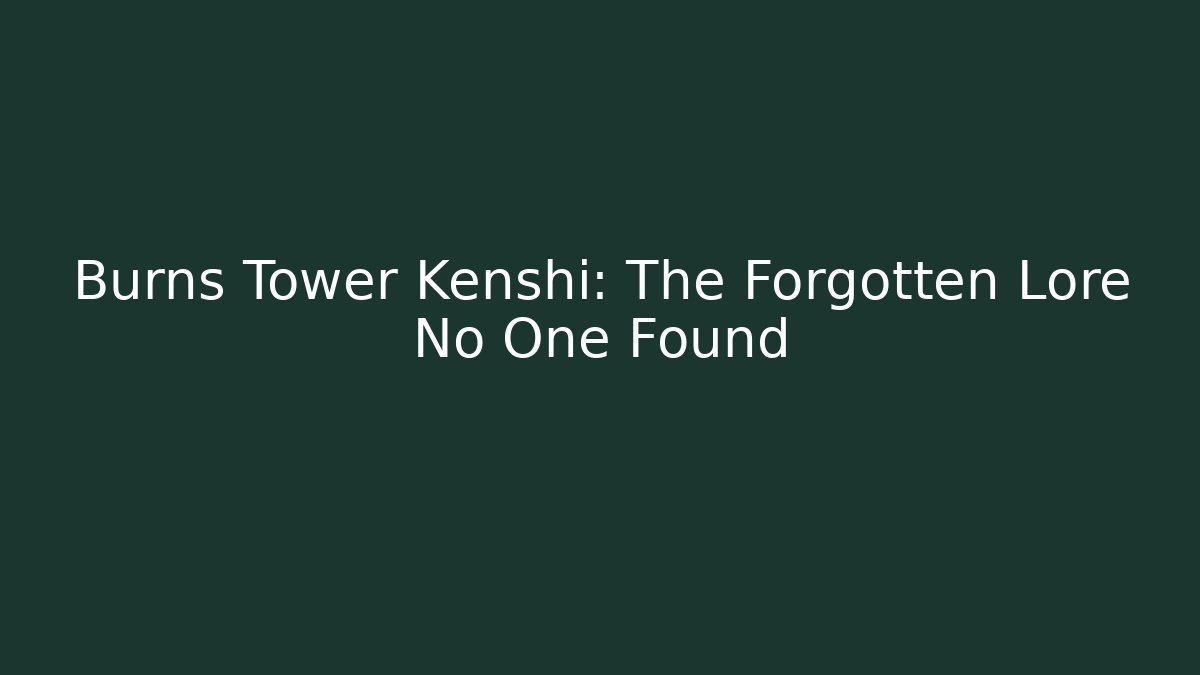 Burns Tower Kenshi: The Forgotten Lore No One Found