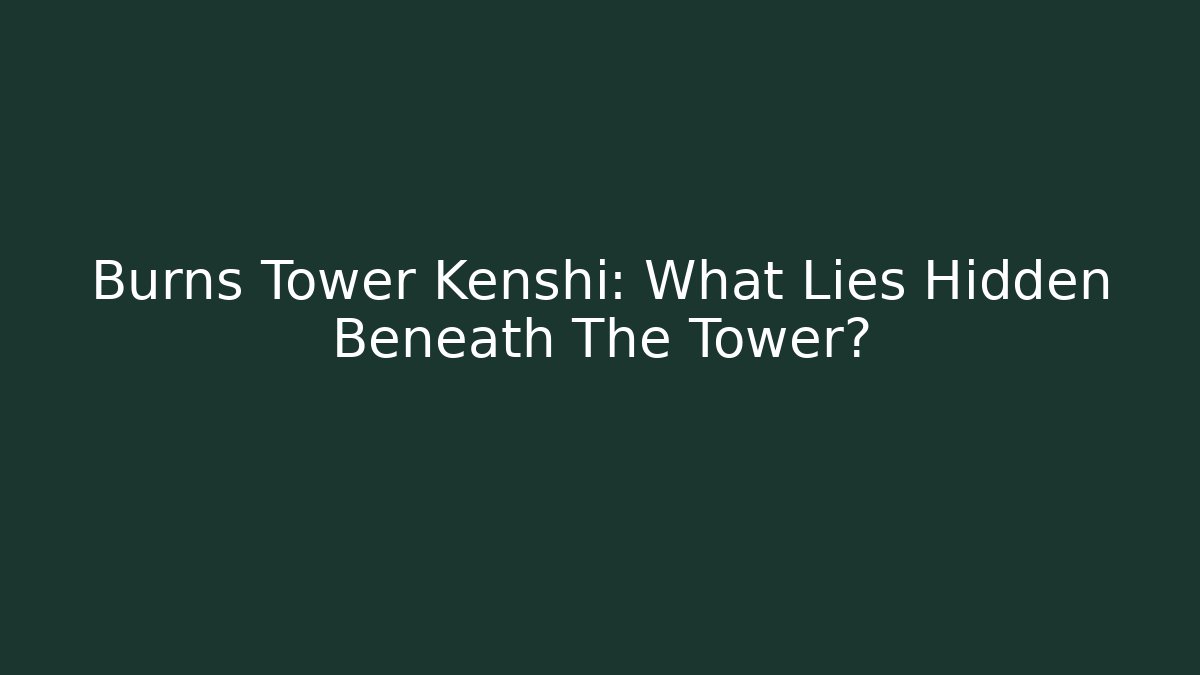 Burns Tower Kenshi: What Lies Hidden Beneath The Tower?
