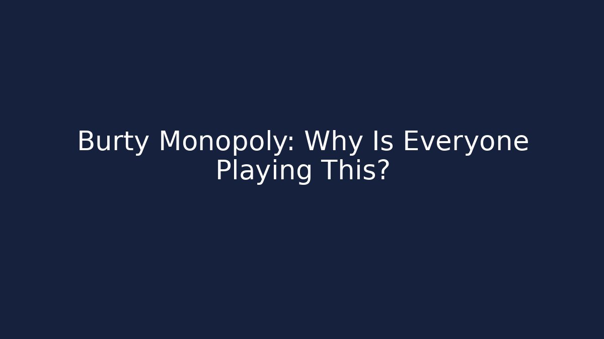 Burty Monopoly: Why Is Everyone Playing This?