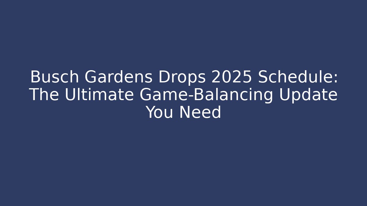 Busch Gardens Drops 2025 Schedule: The Ultimate Game-Balancing Update You Need