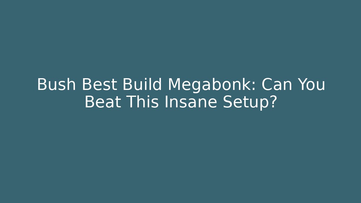 Bush Best Build Megabonk: Can You Beat This Insane Setup?