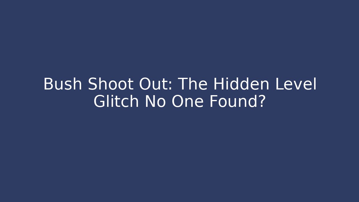 Bush Shoot Out: The Hidden Level Glitch No One Found?