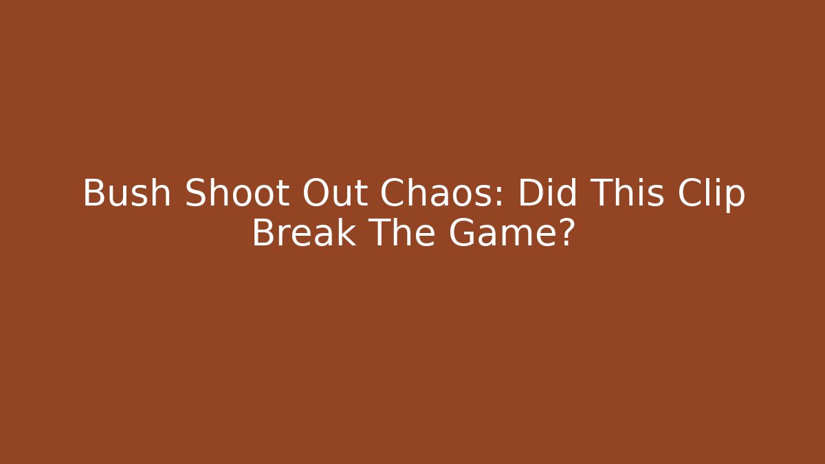 Bush Shoot Out Chaos: Did This Clip Break The Game?