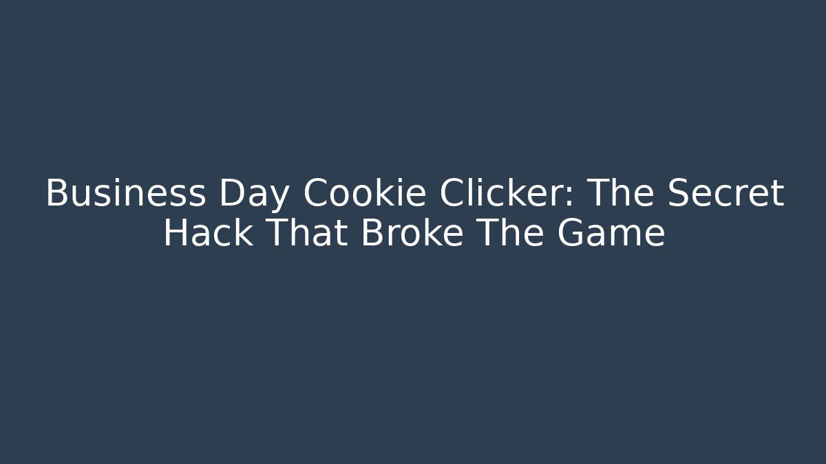 Business Day Cookie Clicker: The Secret Hack That Broke The Game