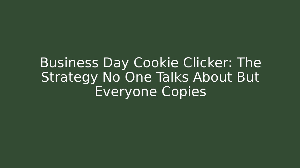 Business Day Cookie Clicker: The Strategy No One Talks About But Everyone Copies