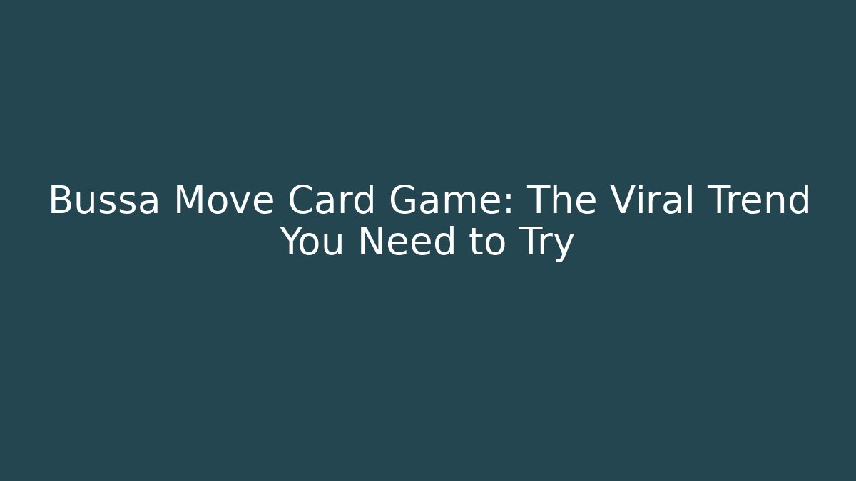 Bussa Move Card Game: The Viral Trend You Need to Try