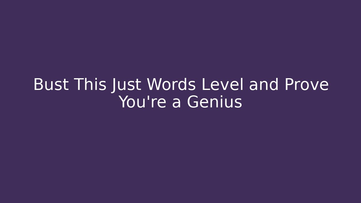 Bust This Just Words Level and Prove You’re a Genius