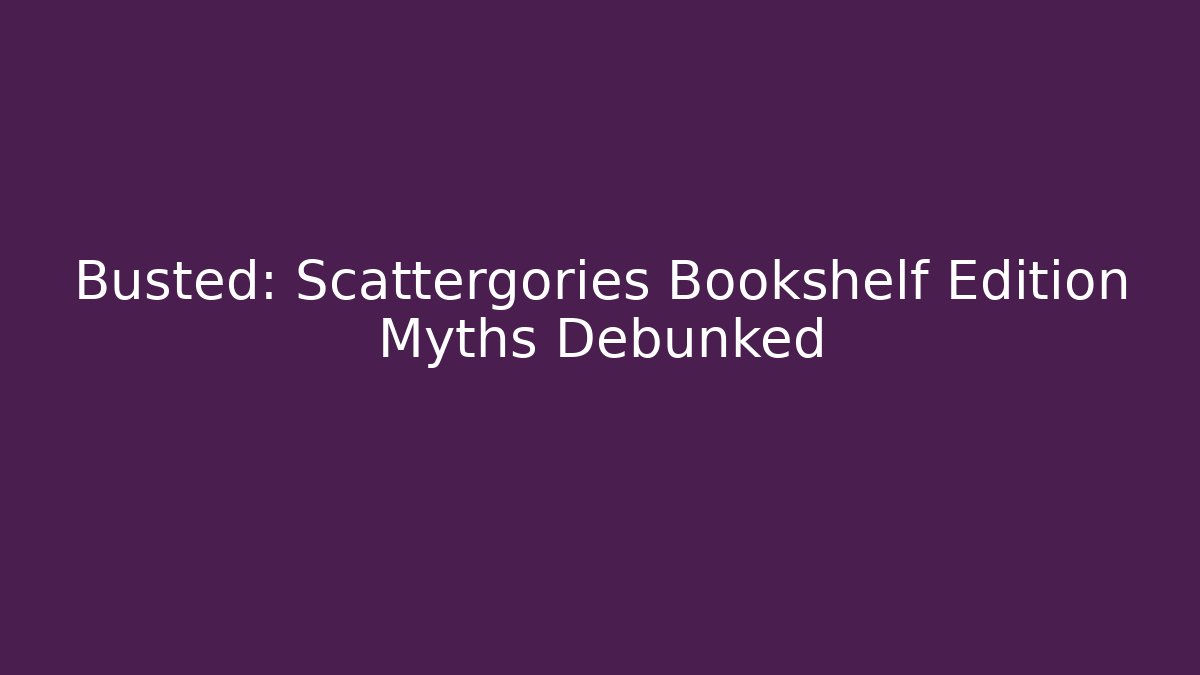 Busted: Scattergories Bookshelf Edition Myths Debunked