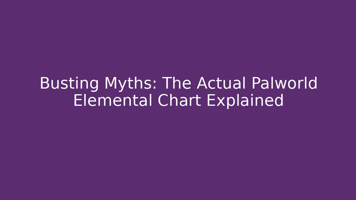 Busting Myths: The Actual Palworld Elemental Chart Explained