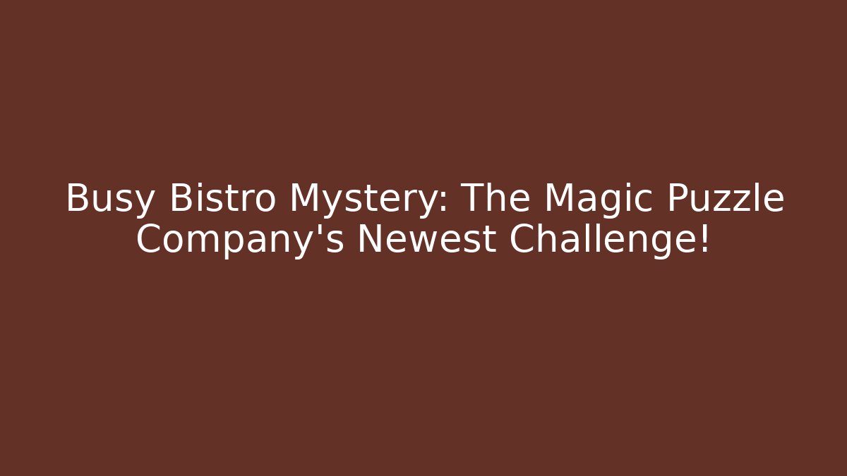 Busy Bistro Mystery: The Magic Puzzle Company's Newest Challenge!
