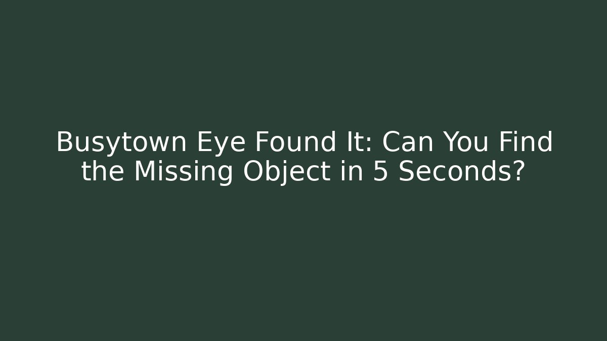 Busytown Eye Found It: Can You Find the Missing Object in 5 Seconds?