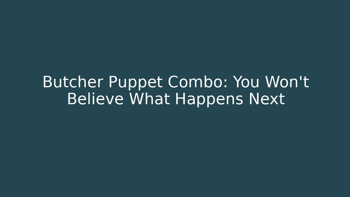 Butcher Puppet Combo: You Won’t Believe What Happens Next
