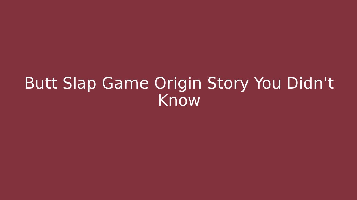 Butt Slap Game Origin Story You Didn't Know