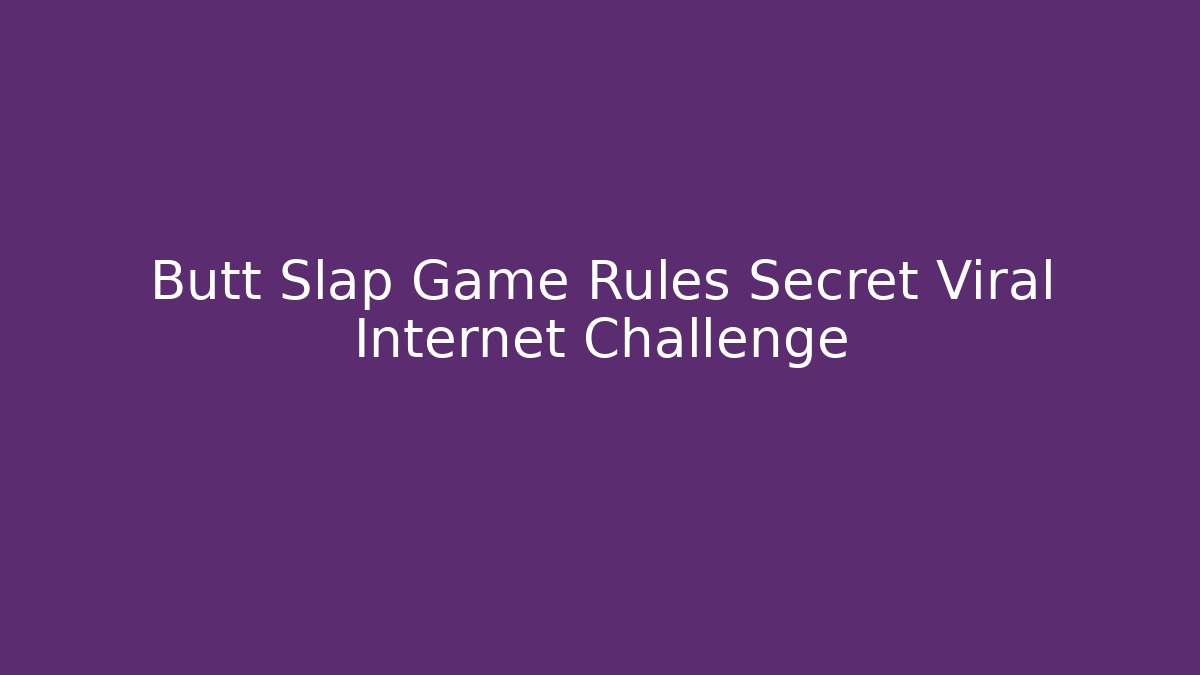 Butt Slap Game Rules Secret Viral Internet Challenge
