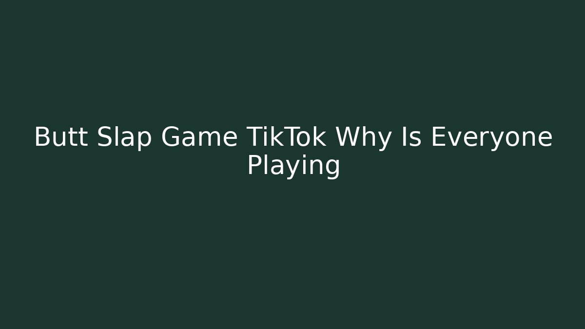 Butt Slap Game TikTok Why Is Everyone Playing - Critter Realm