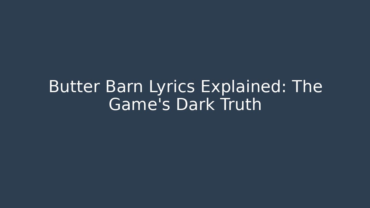 Butter Barn Lyrics Explained: The Game's Dark Truth