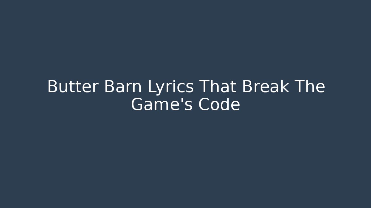 Butter Barn Lyrics That Break The Game's Code