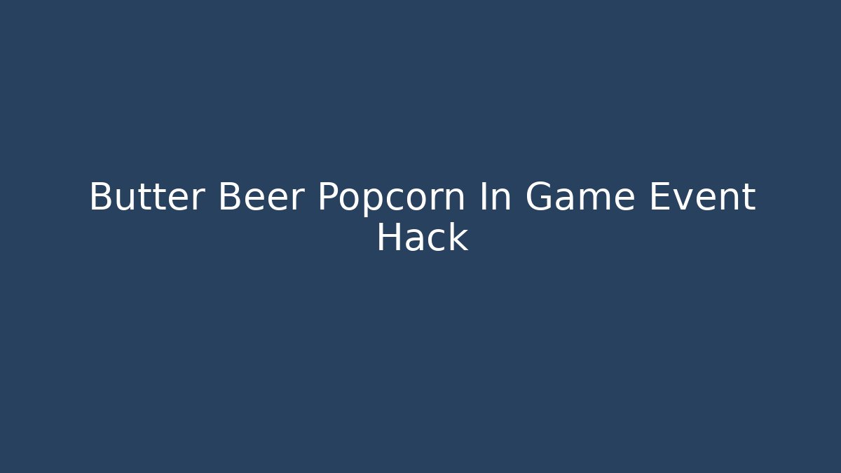 Butter Beer Popcorn In Game Event Hack - Critter Realm