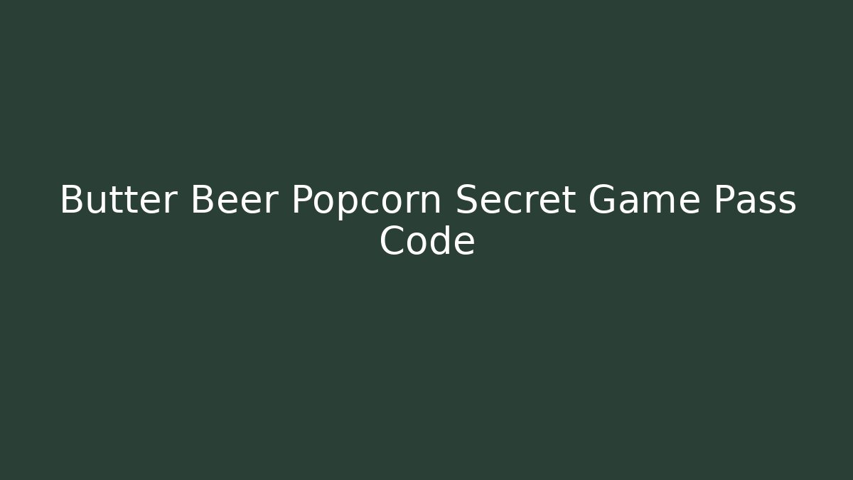 Butter Beer Popcorn Secret Game Pass Code