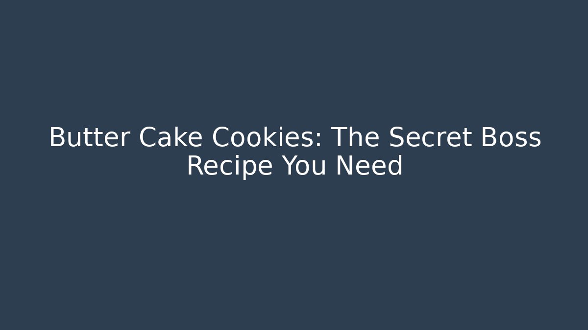 Butter Cake Cookies: The Secret Boss Recipe You Need