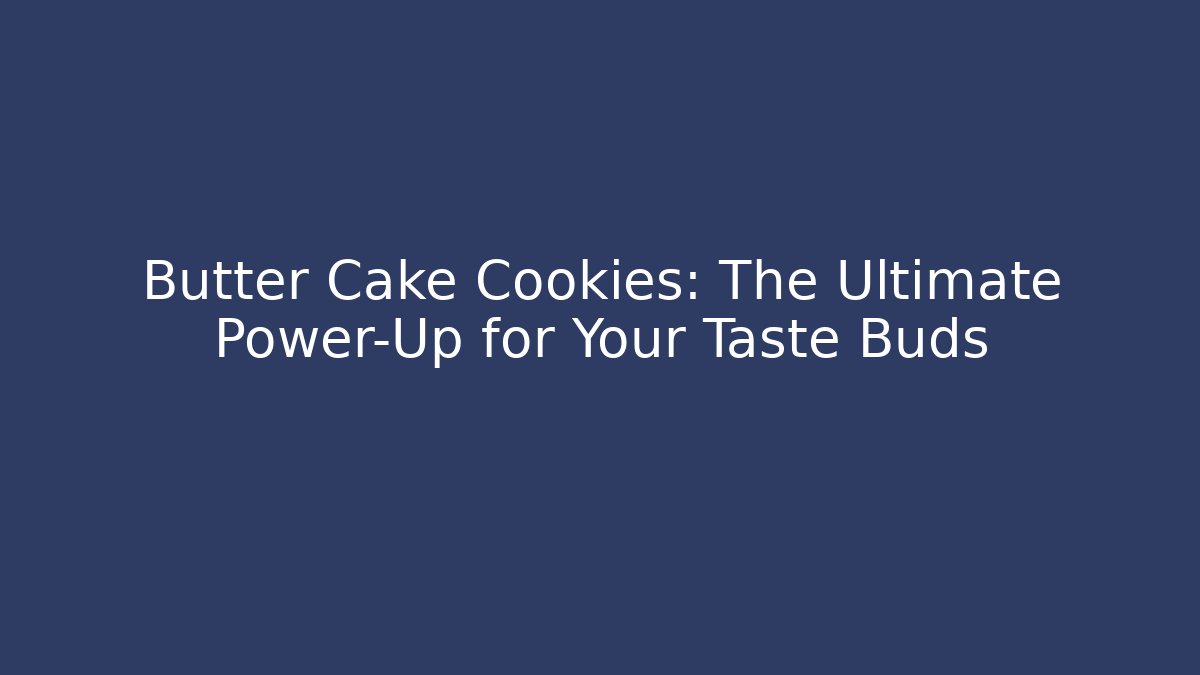Butter Cake Cookies: The Ultimate Power-Up for Your Taste Buds