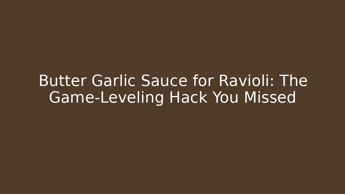 Butter Garlic Sauce for Ravioli: The Game-Leveling Hack You Missed