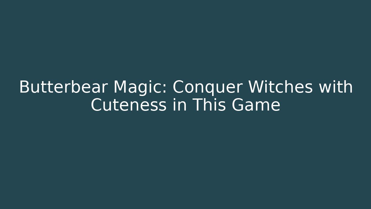 Butterbear Magic: Conquer Witches with Cuteness in This Game