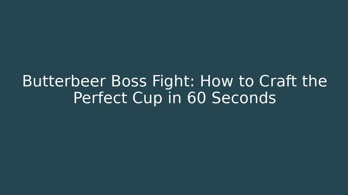Butterbeer Boss Fight: How to Craft the Perfect Cup in 60 Seconds