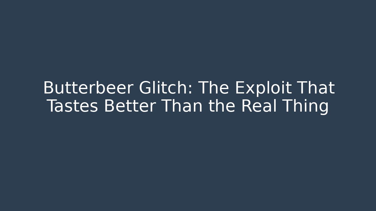 Butterbeer Glitch: The Exploit That Tastes Better Than the Real Thing
