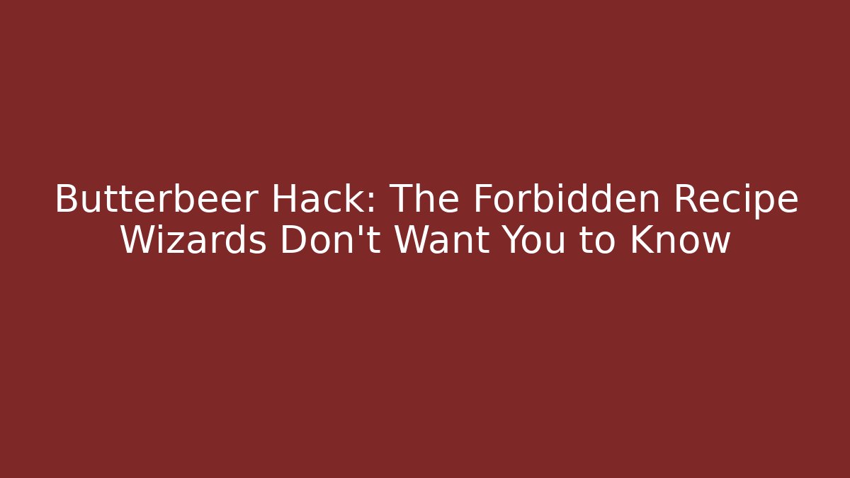 Butterbeer Hack: The Forbidden Recipe Wizards Don’t Want You to Know