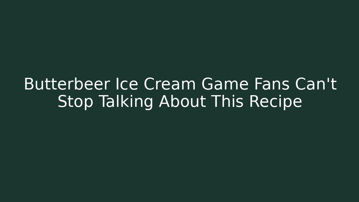 Butterbeer Ice Cream Game Fans Can't Stop Talking About This Recipe