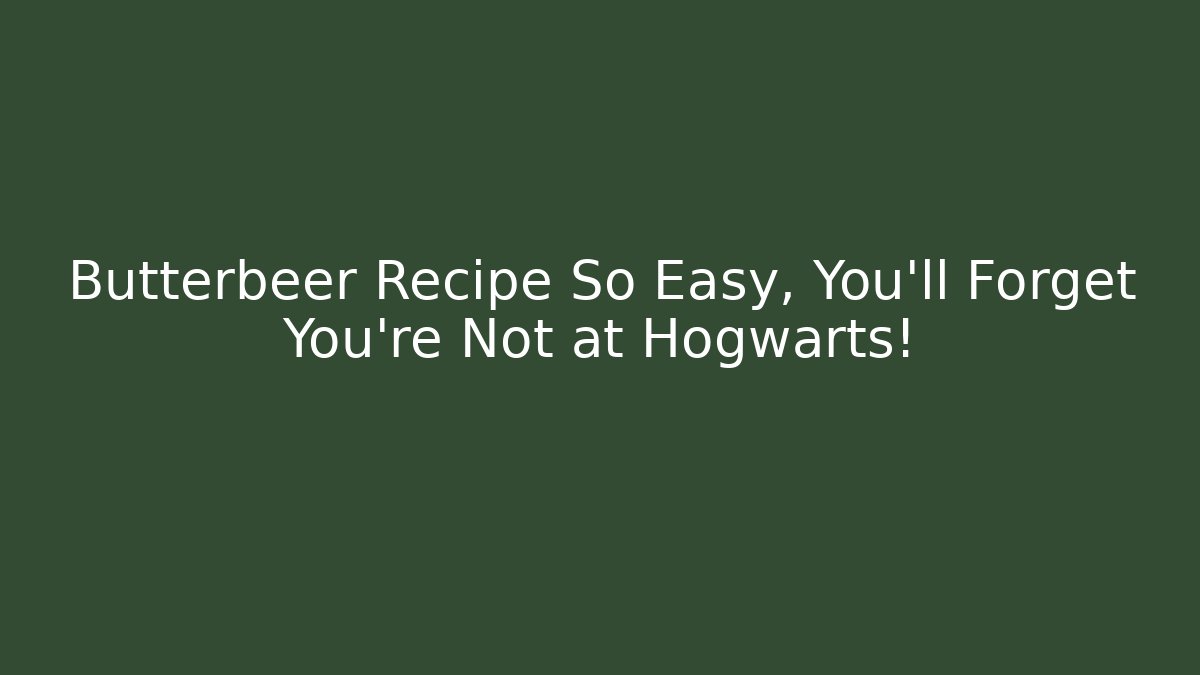 Butterbeer Recipe So Easy, You'll Forget You're Not at Hogwarts!