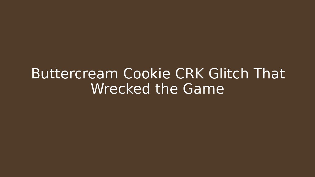 Buttercream Cookie CRK Glitch That Wrecked the Game