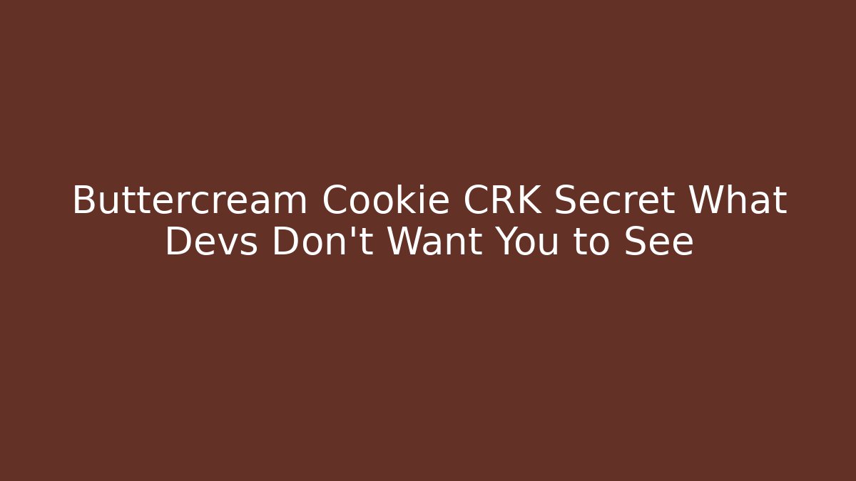 Buttercream Cookie CRK Secret What Devs Don't Want You to See