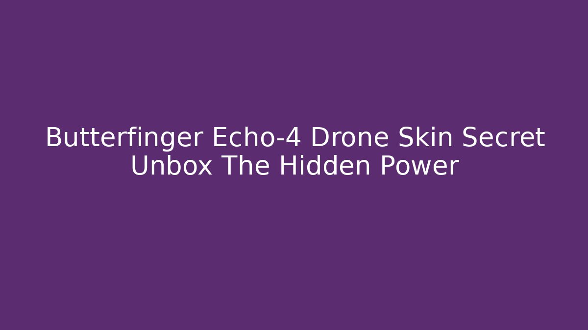 Butterfinger Echo-4 Drone Skin Secret Unbox The Hidden Power