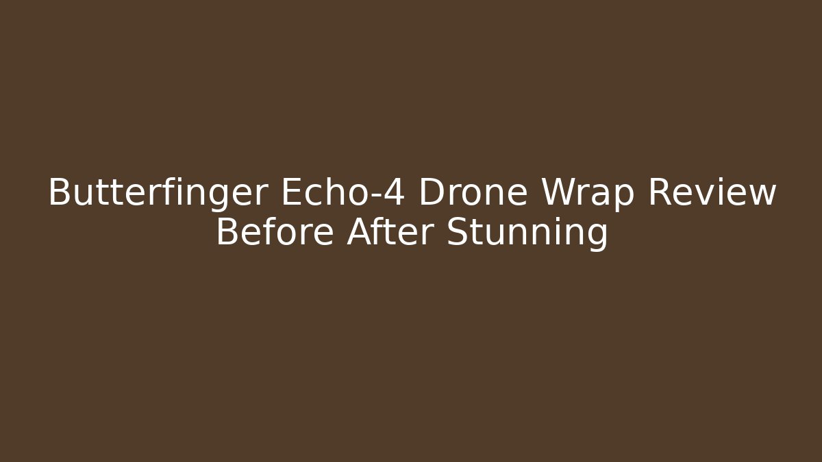 Butterfinger Echo-4 Drone Wrap Review Before After Stunning - Critter Realm