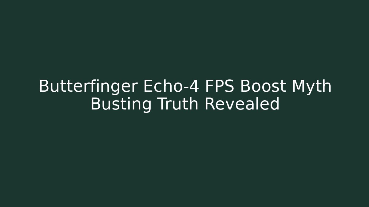 Butterfinger Echo-4 FPS Boost Myth Busting Truth Revealed