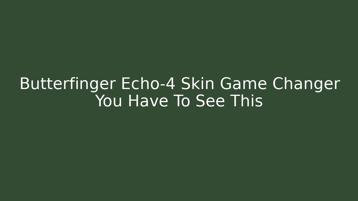 Butterfinger Echo-4 Skin Game Changer You Have To See This