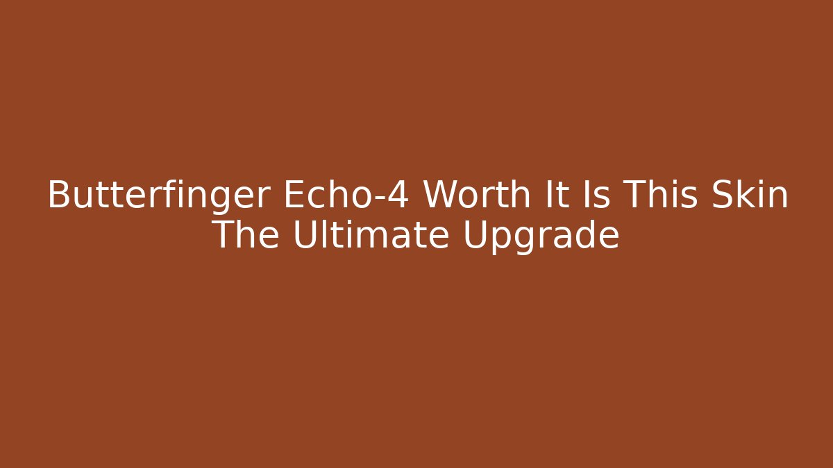 Butterfinger Echo-4 Worth It Is This Skin The Ultimate Upgrade