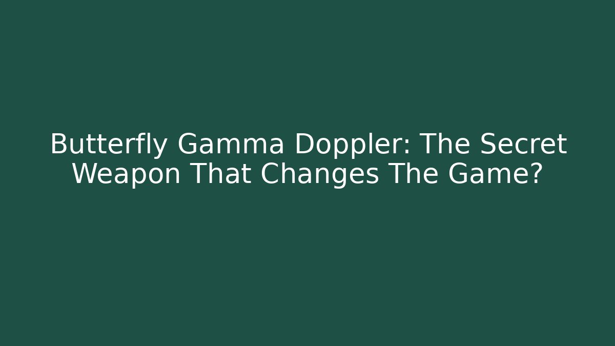 Butterfly Gamma Doppler: The Secret Weapon That Changes The Game?